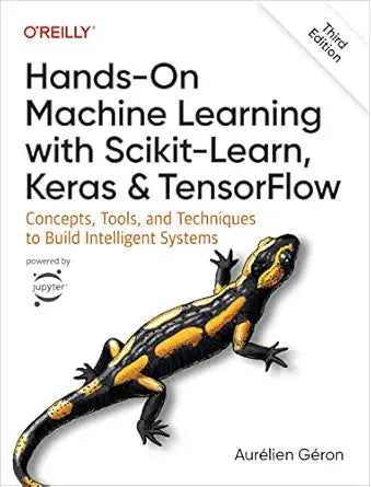 Hands-On Machine Learning with Scikit-Learn, Keras, and TensorFlow: Concepts, Tools, and Techniques to Build Intelligent Systems by Aurélien Géron